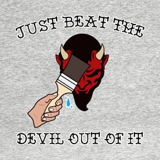 Just Beat the Devil Out Of It T-Shirt